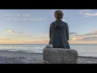 Psalm 130 - Out of the depths of sadness